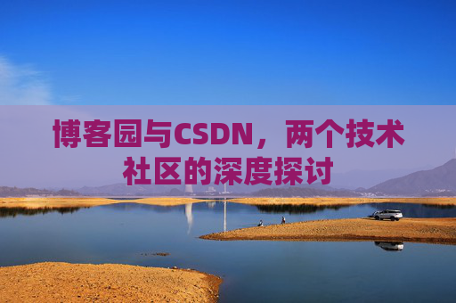 博客园与CSDN，两个技术社区的深度探讨